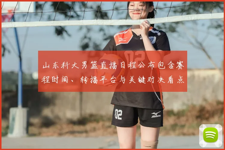 山东科大男篮直播日程公布包含赛程时间、转播平台与关键对决看点提示