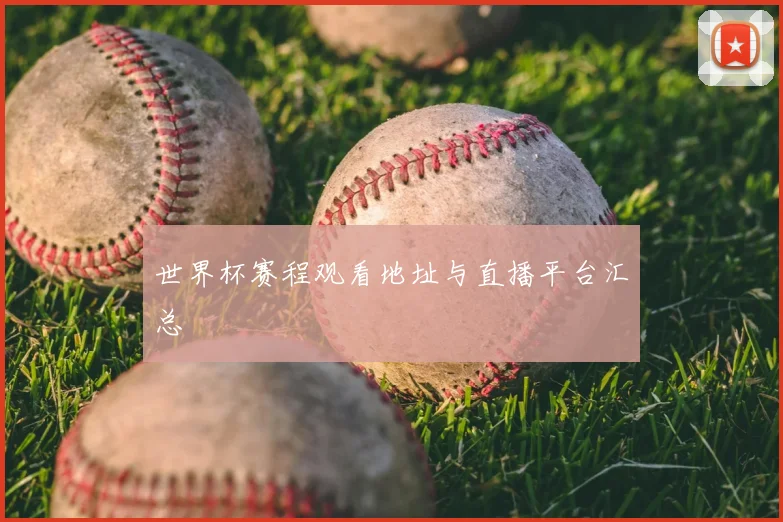 世界杯赛程观看地址与直播平台汇总
