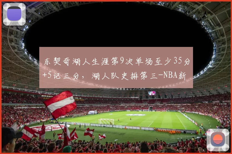 东契奇湖人生涯第9次单场至少35分+5记三分，湖人队史排第三-NBA新闻