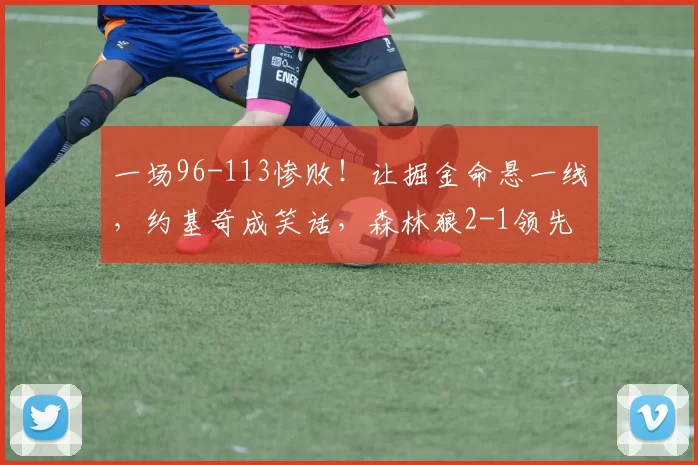 一场96-113惨败！让掘金命悬一线，约基奇成笑话，森林狼2-1领先