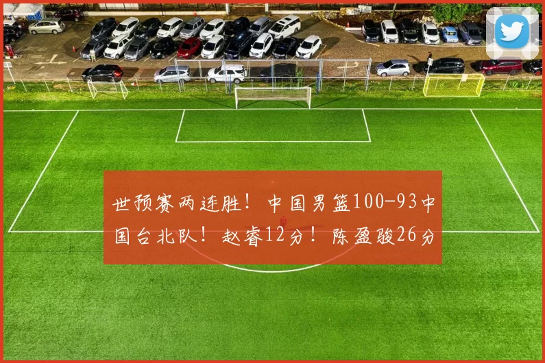 世预赛两连胜！中国男篮100-93中国台北队！赵睿12分！陈盈骏26分