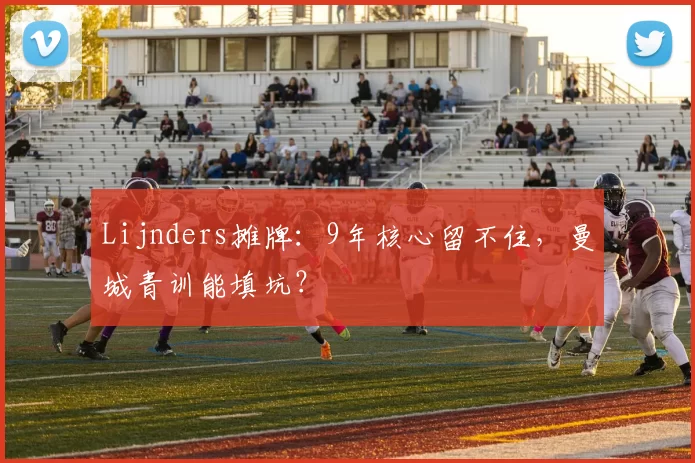 Lijnders摊牌：9年核心留不住，曼城青训能填坑？