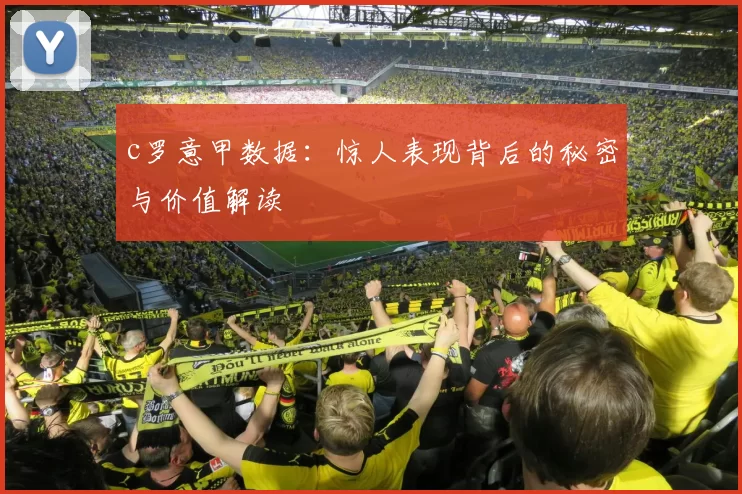 c罗意甲数据：惊人表现背后的秘密与价值解读
