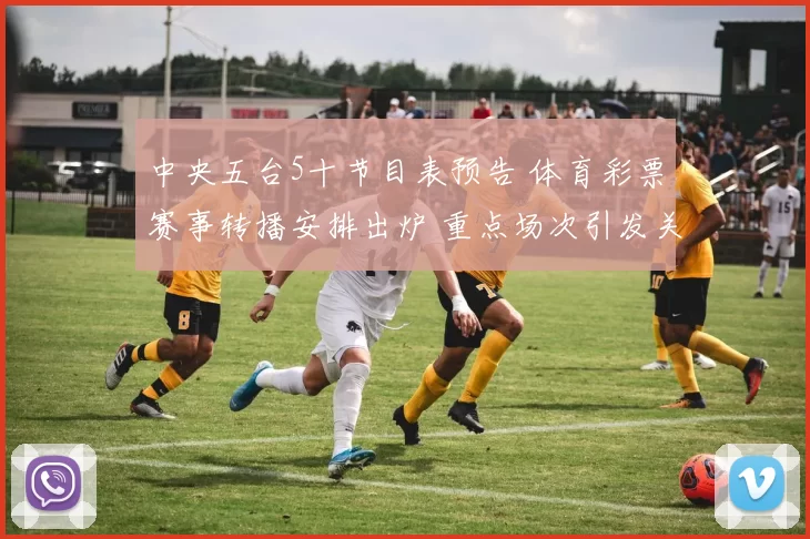 中央五台5十节目表预告 体育彩票赛事转播安排出炉 重点场次引发关注